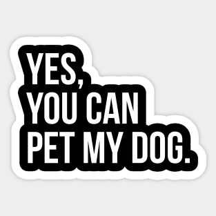 Yes, You Can Pet My Dog. Sticker